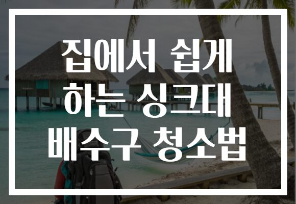 집에서 쉽게 하는 싱크대 배수구 청소법