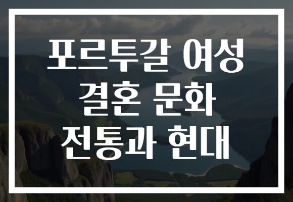 포르투갈 여성 결혼 문화 전통과 현대