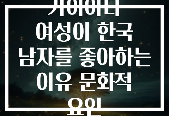 가이아나 여성이 한국 남자를 좋아하는 이유 문화적 요인 가이아나 여성이 한국 남자를 좋아하는 이유 문화적 요인