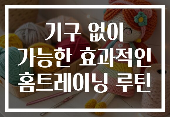 기구 없이 가능한 효과적인 홈트레이닝 루틴 기구 없이 가능한 효과적인 홈트레이닝 루틴