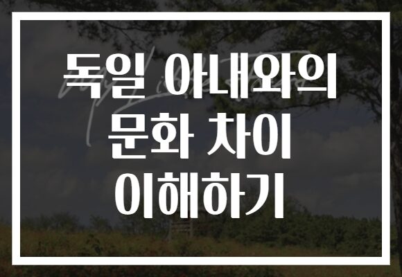 독일 아내와의 문화 차이 이해하기