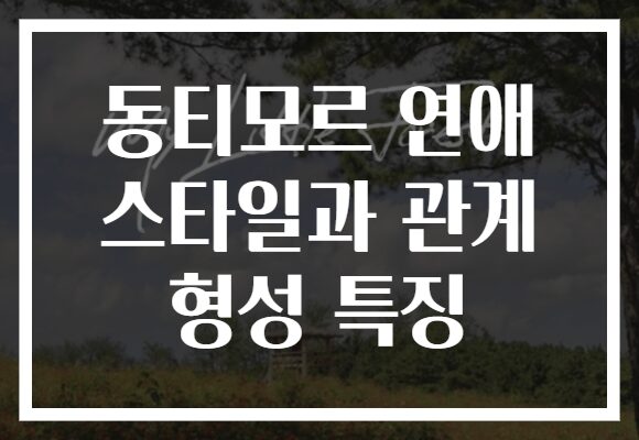 동티모르 연애 스타일과 관계 형성 특징