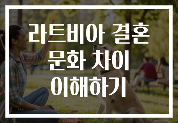 라트비아 결혼 문화 차이 이해하기