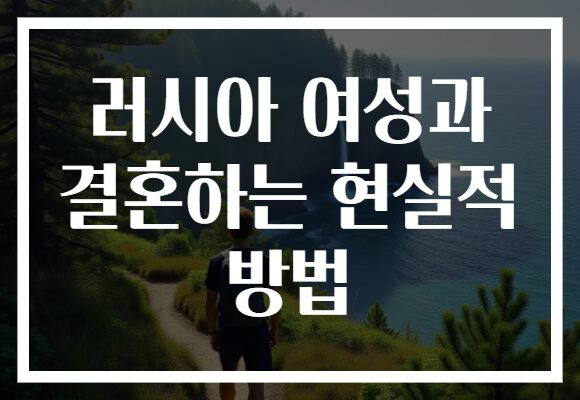러시아 여성과 결혼하는 현실적 방법 러시아 여성과 결혼하는 현실적 방법