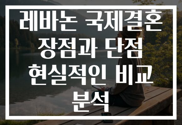 레바논 국제결혼 장점과 단점 현실적인 비교 분석 레바논 국제결혼 장점과 단점 현실적인 비교 분석