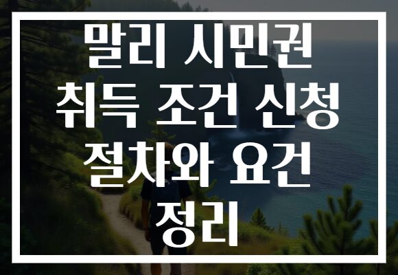 말리 시민권 취득 조건 신청 절차와 요건 정리 말리 시민권 취득 조건 신청 절차와 요건 정리