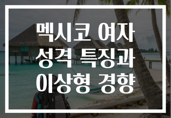멕시코 여자 성격 특징과 이상형 경향 멕시코 여자 성격 특징과 이상형 경향