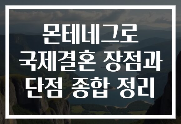 몬테네그로 국제결혼 장점과 단점 종합 정리 몬테네그로 국제결혼 장점과 단점 종합 정리