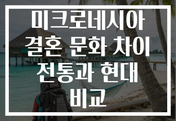미크로네시아 결혼 문화 차이 전통과 현대 비교