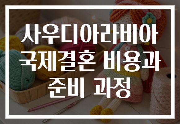 사우디아라비아 국제결혼 비용과 준비 과정 사우디아라비아 국제결혼 비용과 준비 과정