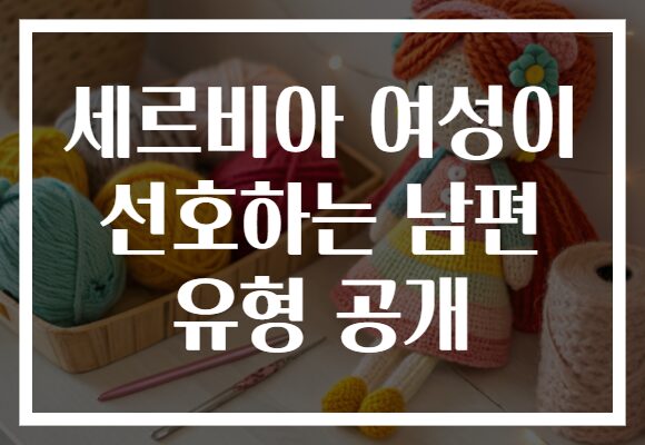 세르비아 여성이 선호하는 남편 유형 공개