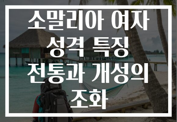소말리아 여자 성격 특징 전통과 개성의 조화
