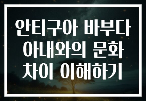 안티구아 바부다 아내와의 문화 차이 이해하기