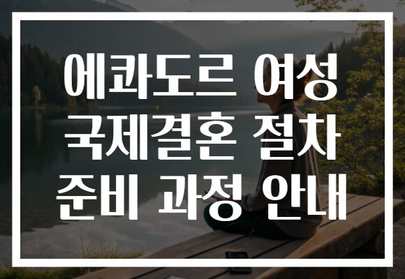에콰도르 여성 국제결혼 절차 준비 과정 안내 에콰도르 여성 국제결혼 절차 준비 과정 안내