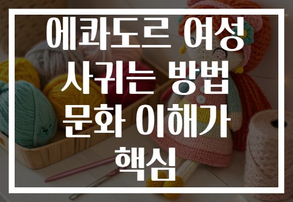 에콰도르 여성 사귀는 방법 문화 이해가 핵심