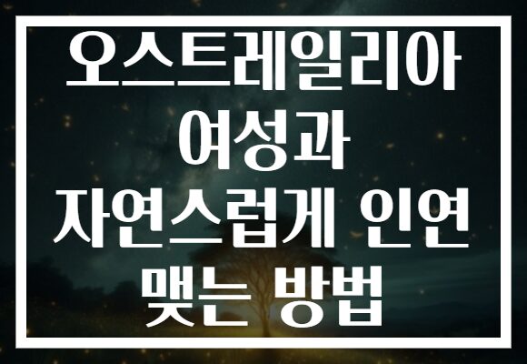 오스트레일리아 여성과 자연스럽게 인연 맺는 방법 오스트레일리아 여성과 자연스럽게 인연 맺는 방법