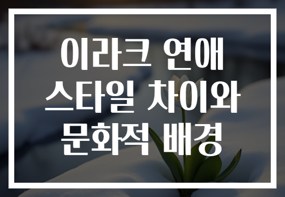 이라크 연애 스타일 차이와 문화적 배경 이라크 연애 스타일 차이와 문화적 배경