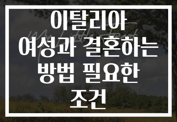 이탈리아 여성과 결혼하는 방법 필요한 조건 이탈리아 여성과 결혼하는 방법 필요한 조건