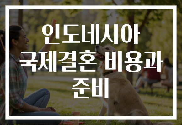 인도네시아 국제결혼 비용과 준비 인도네시아 국제결혼 비용과 준비