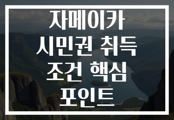 자메이카 시민권 취득 조건 핵심 포인트 자메이카 시민권 취득 조건 핵심 포인트