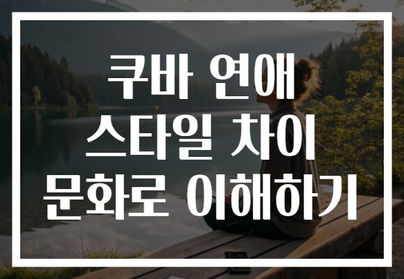 쿠바 연애 스타일 차이 문화로 이해하기