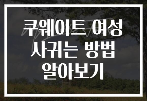 쿠웨이트 여성 사귀는 방법 알아보기