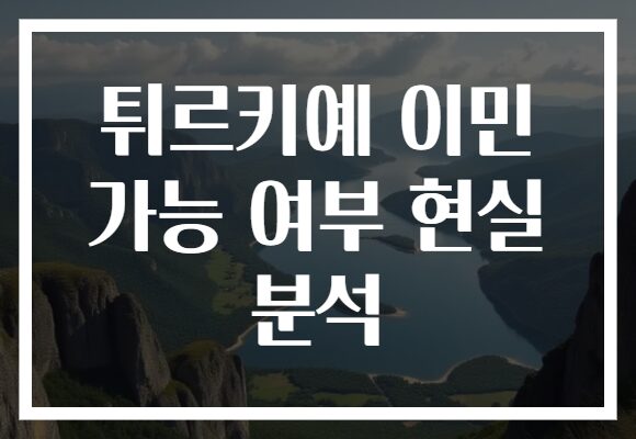 튀르키예 이민 가능 여부 현실 분석