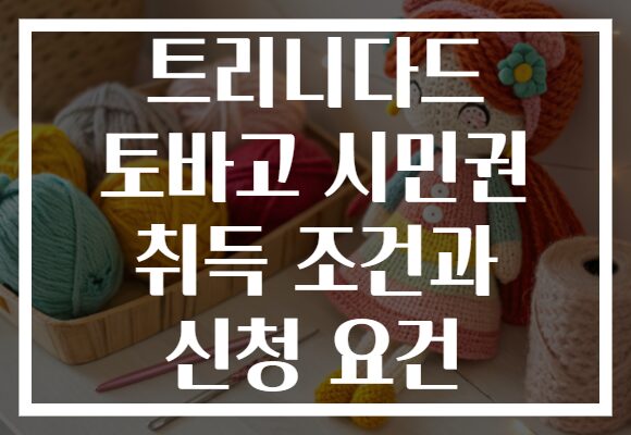 트리니다드 토바고 시민권 취득 조건과 신청 요건