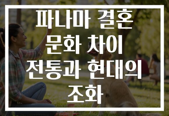 파나마 결혼 문화 차이 전통과 현대의 조화 파나마 결혼 문화 차이 전통과 현대의 조화