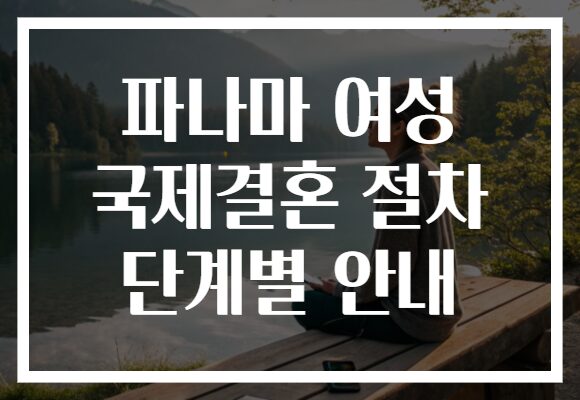 파나마 여성 국제결혼 절차 단계별 안내
