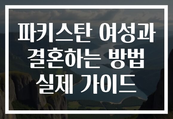 파키스탄 여성과 결혼하는 방법 실제 가이드 파키스탄 여성과 결혼하는 방법 실제 가이드