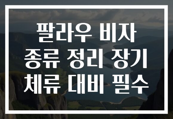 팔라우 비자 종류 정리 장기 체류 대비 필수 팔라우 비자 종류 정리 장기 체류 대비 필수