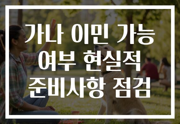 가나 이민 가능 여부 현실적 준비사항 점검