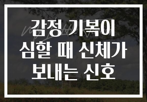 감정 기복이 심할 때 신체가 보내는 신호