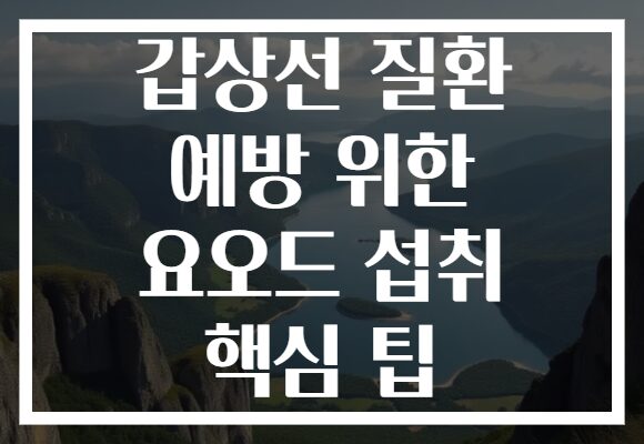 갑상선 질환 예방 위한 요오드 섭취 핵심 팁
