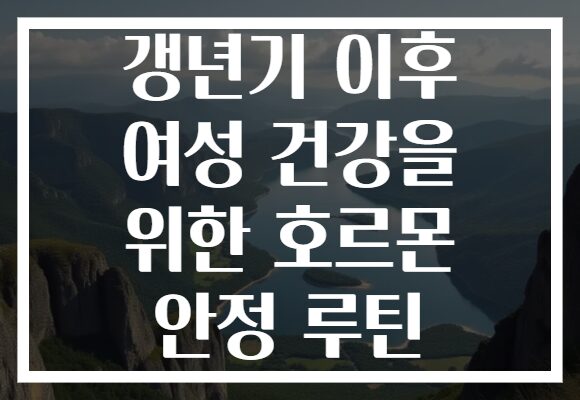 갱년기 이후 여성 건강을 위한 호르몬 안정 루틴