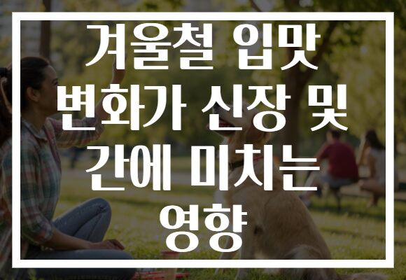 겨울철 입맛 변화가 신장 및 간에 미치는 영향