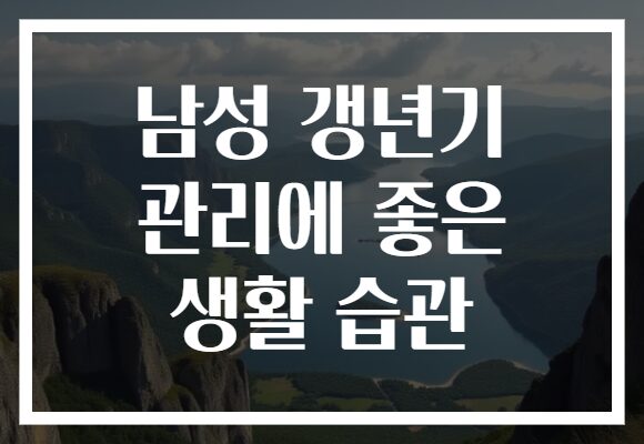 남성 갱년기 관리에 좋은 생활 습관