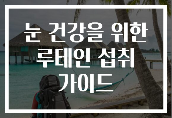 눈 건강을 위한 루테인 섭취 가이드 눈 건강을 위한 루테인 섭취 가이드