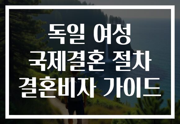 독일 여성 국제결혼 절차 결혼비자 가이드 독일 여성 국제결혼 절차 결혼비자 가이드