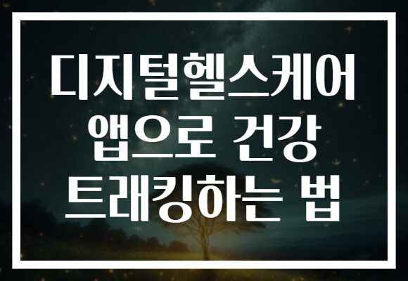 디지털헬스케어 앱으로 건강 트래킹하는 법