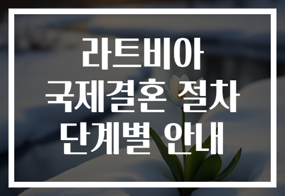 라트비아 국제결혼 절차 단계별 안내