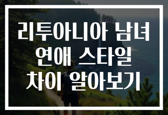 리투아니아 남녀 연애 스타일 차이 알아보기