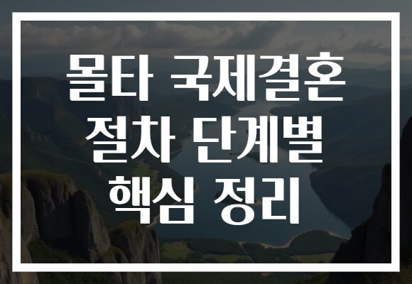 몰타 국제결혼 절차 단계별 핵심 정리 몰타 국제결혼 절차 단계별 핵심 정리
