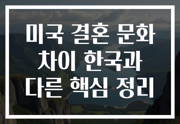 미국 결혼 문화 차이 한국과 다른 핵심 정리