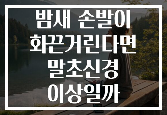 밤새 손발이 화끈거린다면 말초신경 이상일까