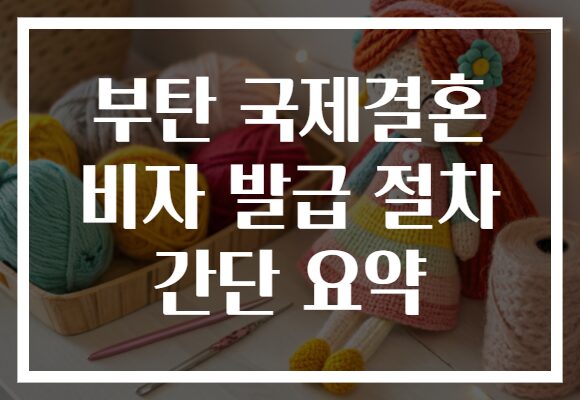 부탄 국제결혼 비자 발급 절차 간단 요약 부탄 국제결혼 비자 발급 절차 간단 요약