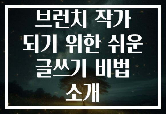 브런치 작가 되기 위한 쉬운 글쓰기 비법 소개 브런치 작가 되기 위한 쉬운 글쓰기 비법 소개