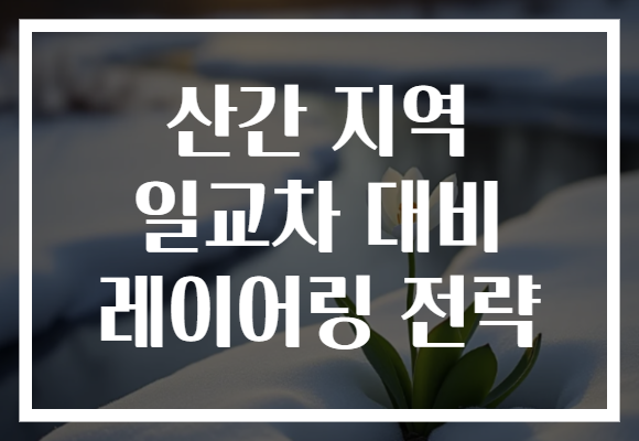 산간 지역 일교차 대비 레이어링 전략