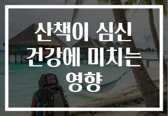 산책이 심신 건강에 미치는 영향 산책이 심신 건강에 미치는 영향